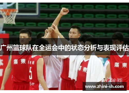广州篮球队在全运会中的状态分析与表现评估