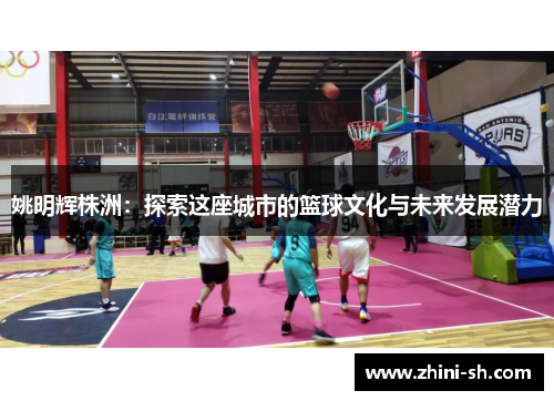 姚明辉株洲：探索这座城市的篮球文化与未来发展潜力