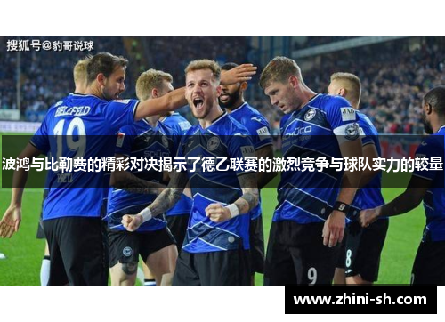 波鸿与比勒费的精彩对决揭示了德乙联赛的激烈竞争与球队实力的较量