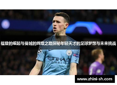 福登的崛起与曼城的辉煌之路探秘年轻天才的足球梦想与未来挑战