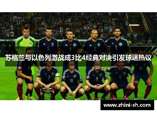 苏格兰与以色列激战成3比4经典对决引发球迷热议